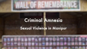 Criminal Amnesia | Sexual Violence in Manipur